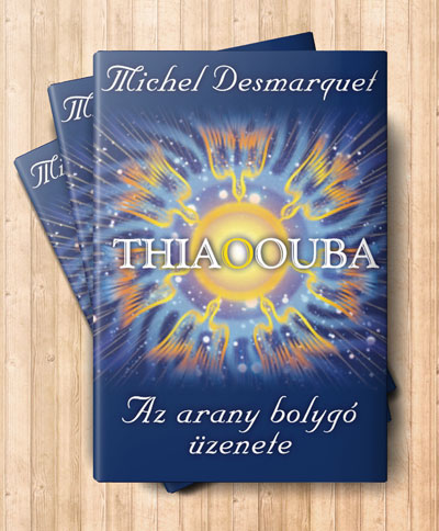 Michel Desmarquet THIAOOUBA - Az arany bolygó üzenete könyv